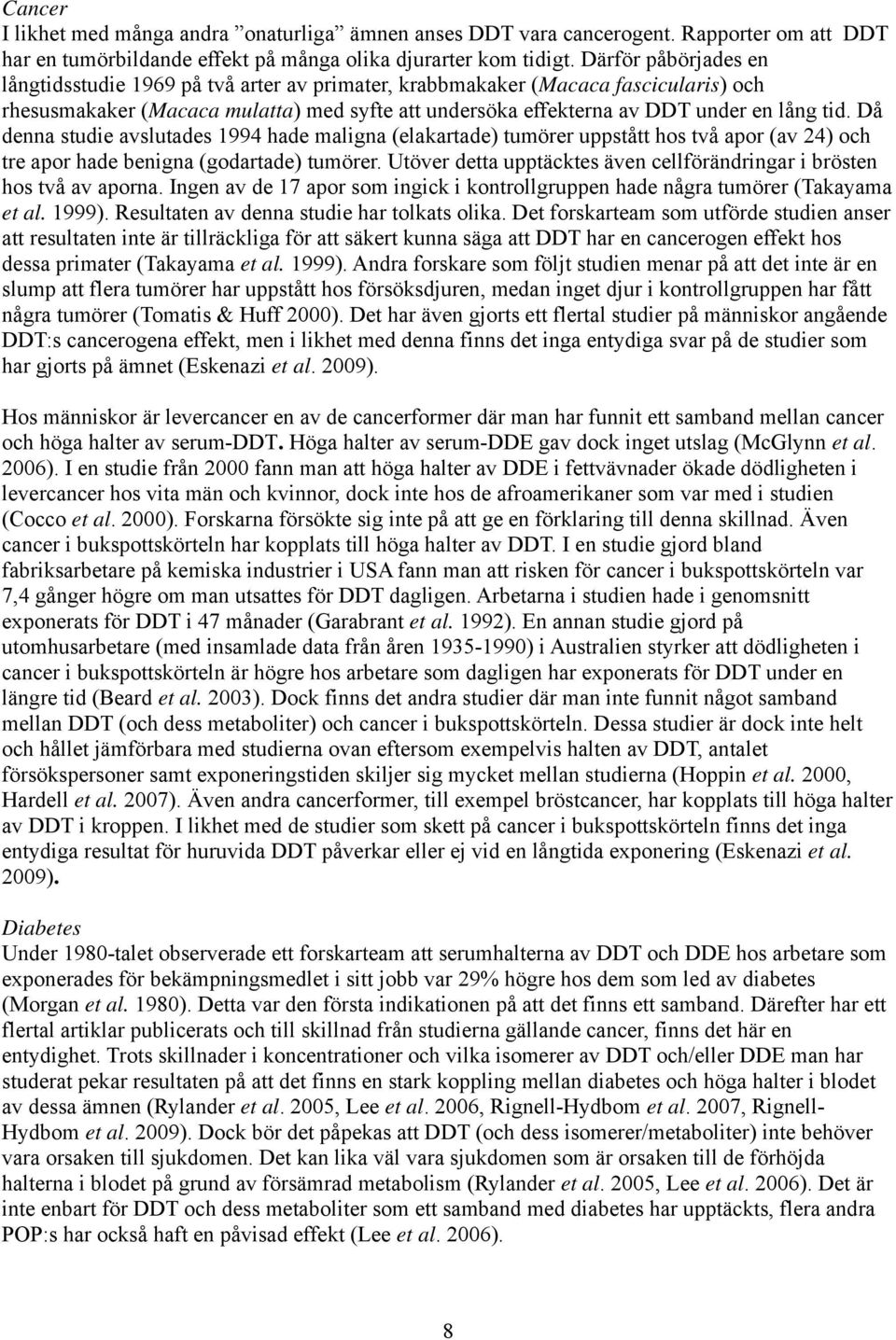 Då denna studie avslutades 1994 hade maligna (elakartade) tumörer uppstått hos två apor (av 24) och tre apor hade benigna (godartade) tumörer.