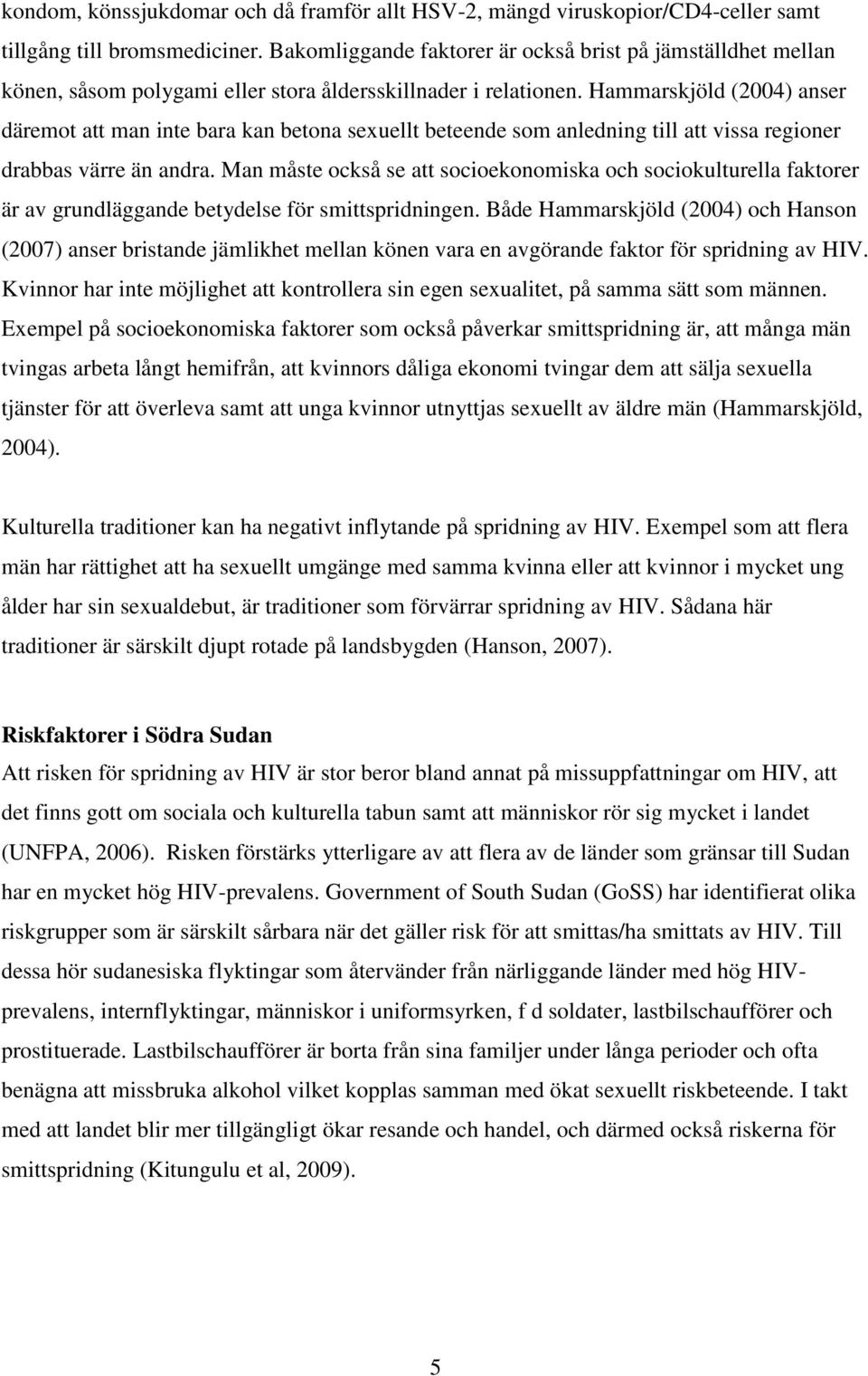 Hammarskjöld (2004) anser däremot att man inte bara kan betona sexuellt beteende som anledning till att vissa regioner drabbas värre än andra.