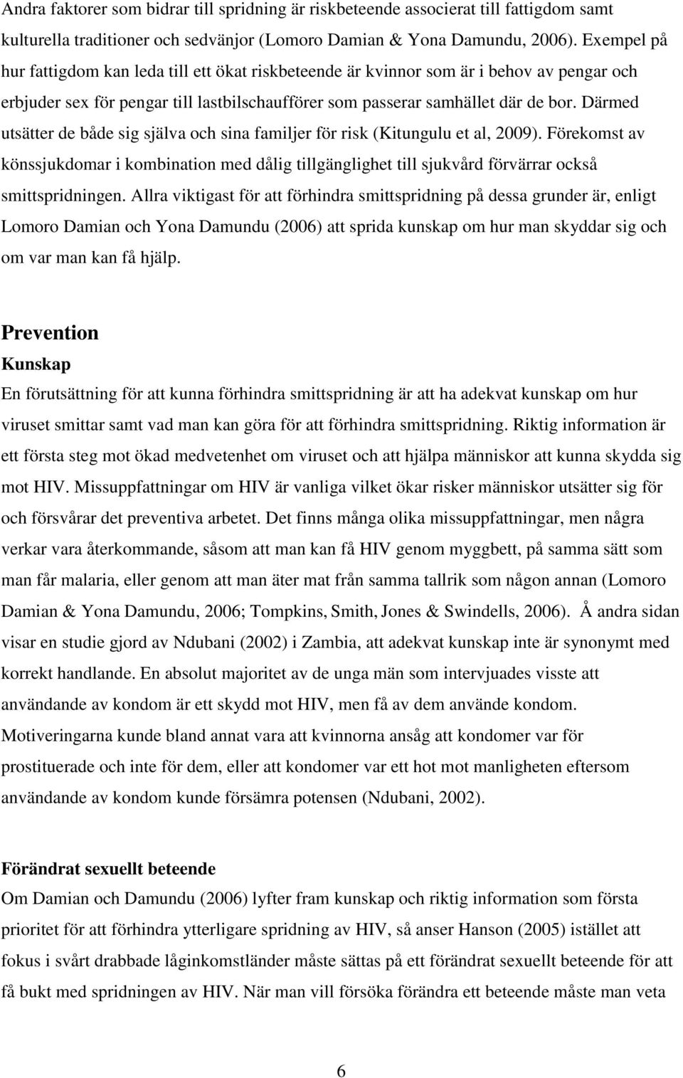 Därmed utsätter de både sig själva och sina familjer för risk (Kitungulu et al, 2009). Förekomst av könssjukdomar i kombination med dålig tillgänglighet till sjukvård förvärrar också smittspridningen.