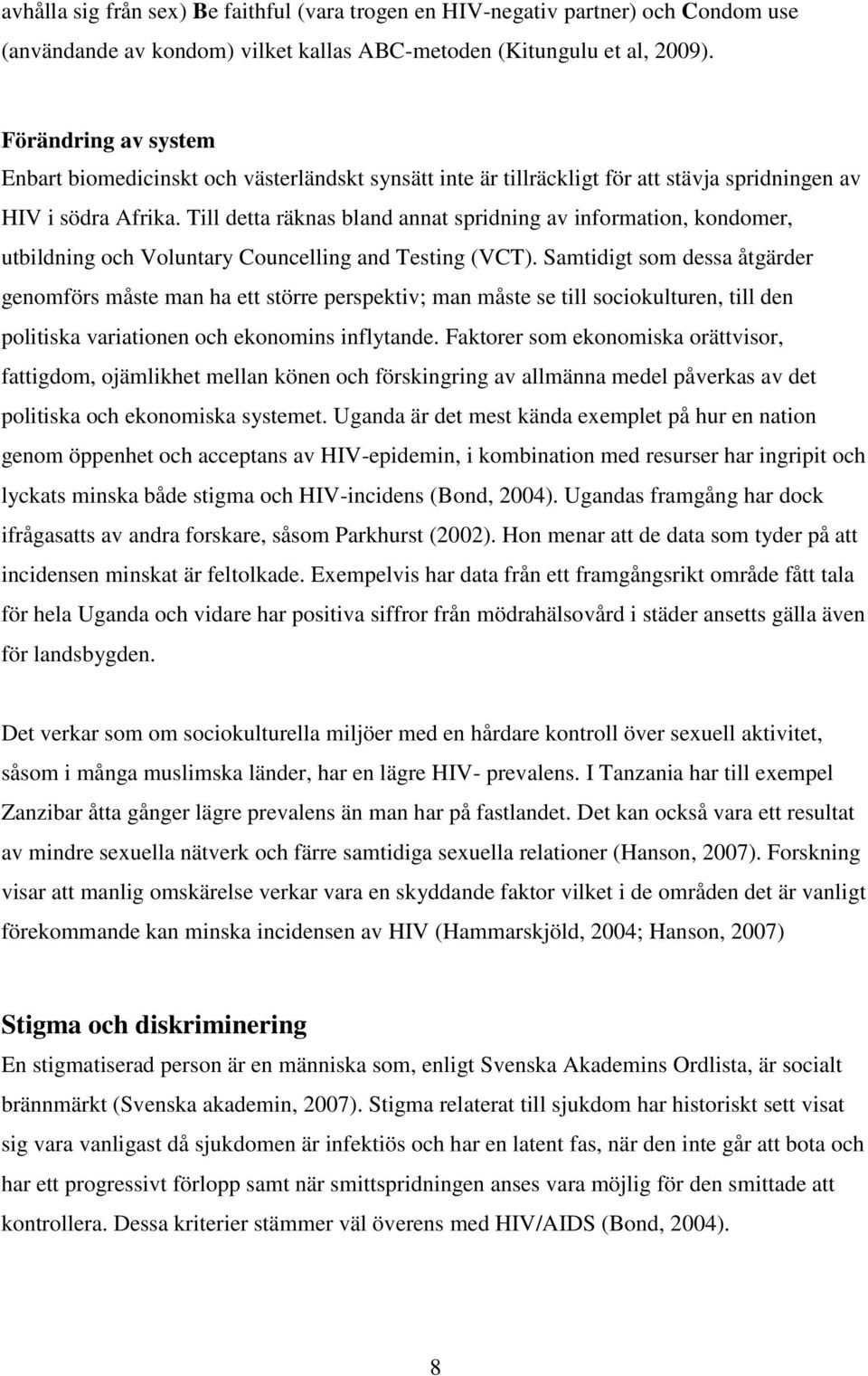 Till detta räknas bland annat spridning av information, kondomer, utbildning och Voluntary Councelling and Testing (VCT).