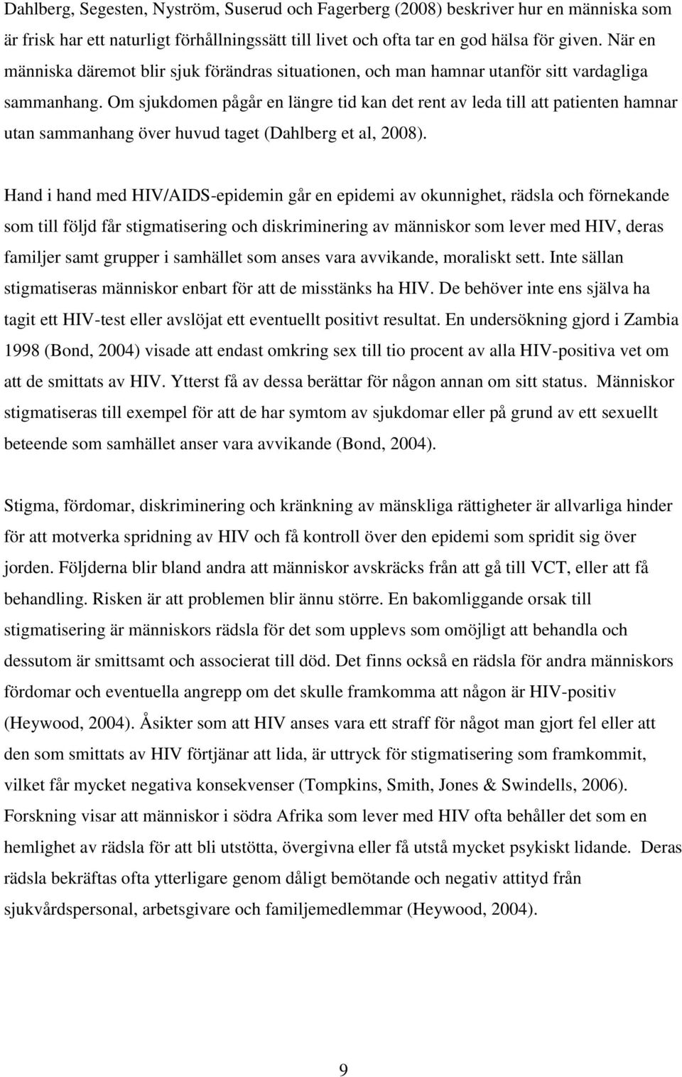 Om sjukdomen pågår en längre tid kan det rent av leda till att patienten hamnar utan sammanhang över huvud taget (Dahlberg et al, 2008).