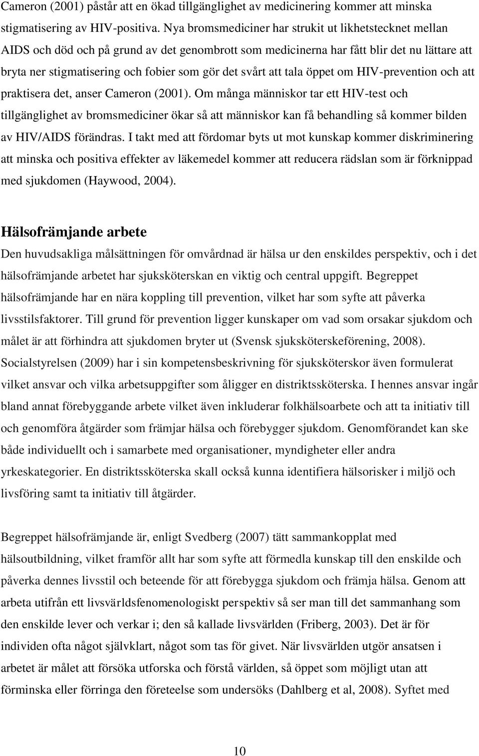 svårt att tala öppet om HIV-prevention och att praktisera det, anser Cameron (2001).