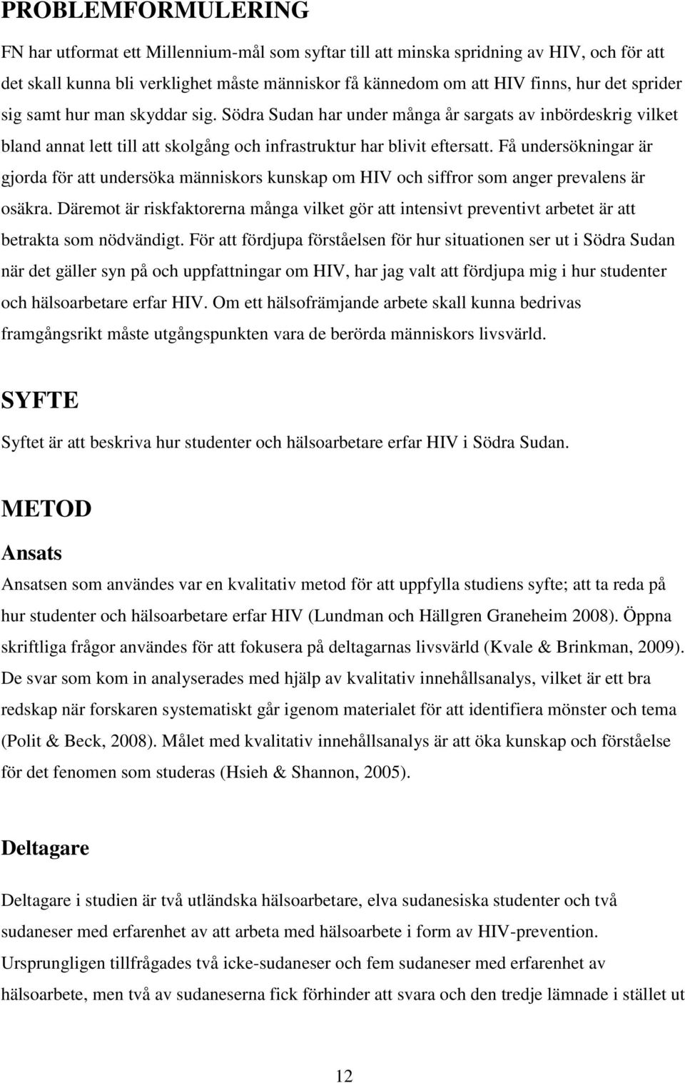 Få undersökningar är gjorda för att undersöka människors kunskap om HIV och siffror som anger prevalens är osäkra.