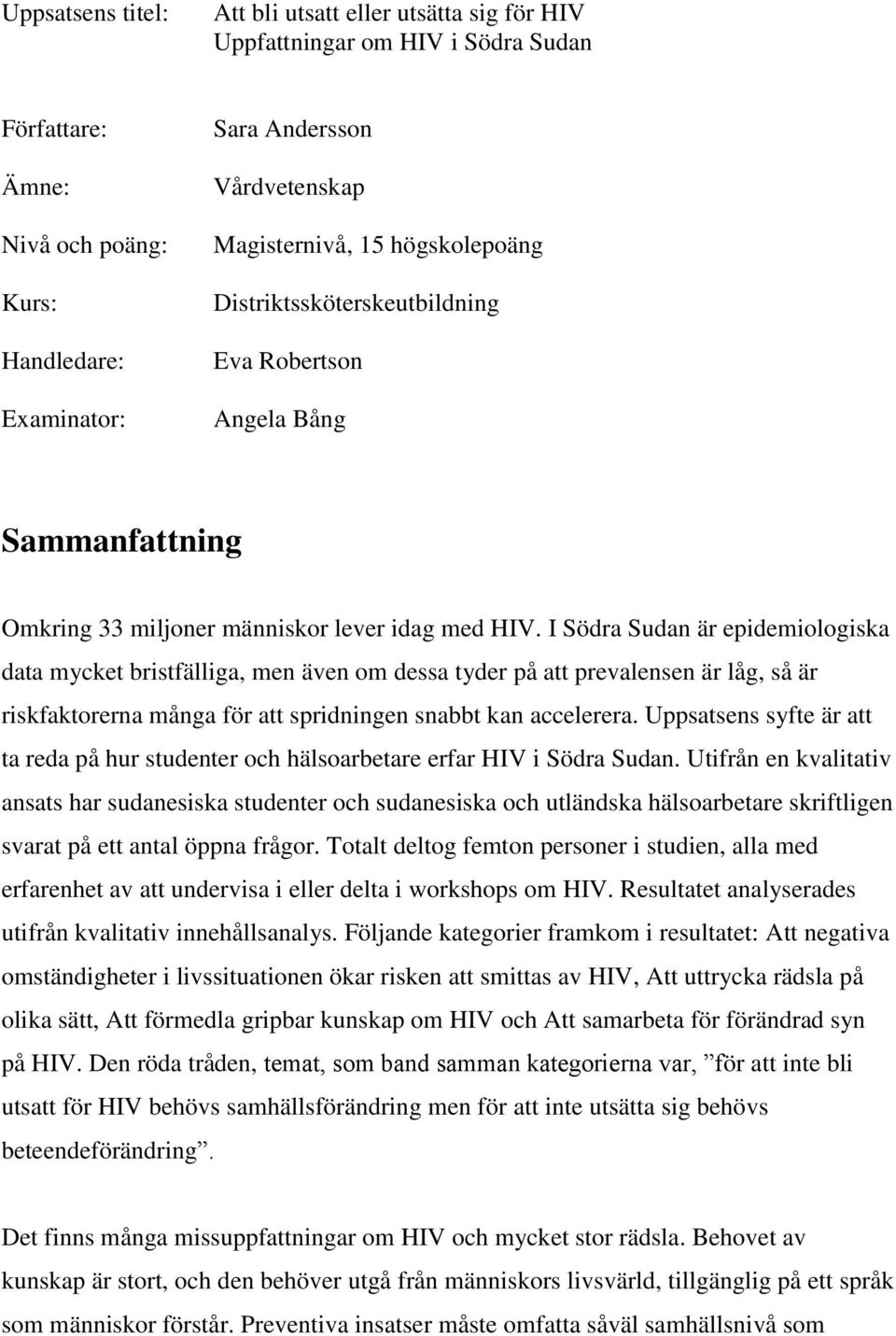 I Södra Sudan är epidemiologiska data mycket bristfälliga, men även om dessa tyder på att prevalensen är låg, så är riskfaktorerna många för att spridningen snabbt kan accelerera.