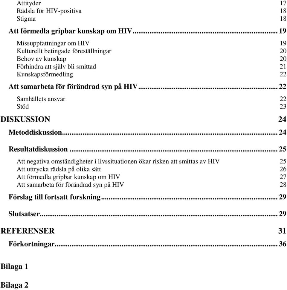 förändrad syn på HIV... 22 Samhällets ansvar 22 Stöd 23 DISKUSSION 24 Metoddiskussion... 24 Resultatdiskussion.