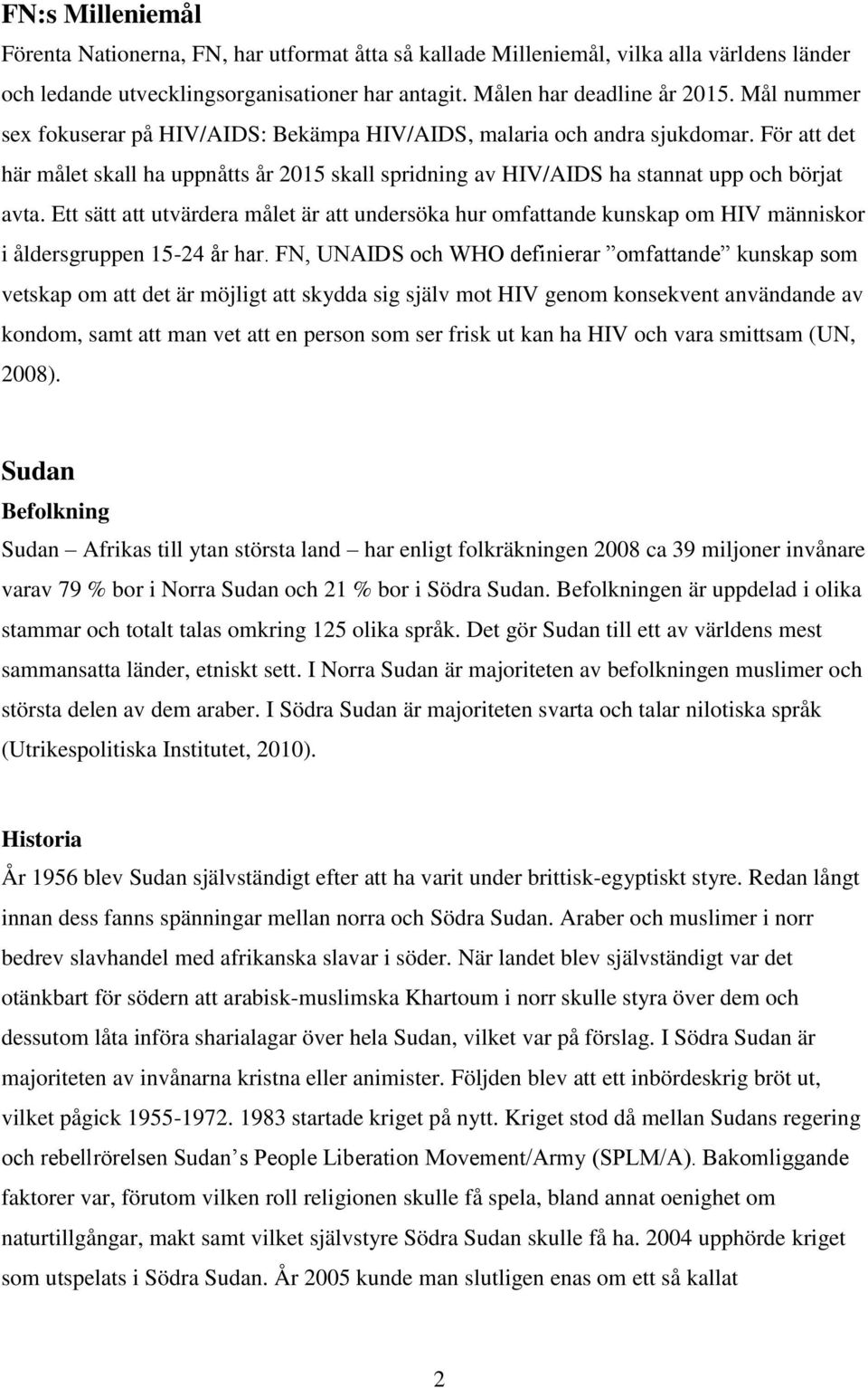 Ett sätt att utvärdera målet är att undersöka hur omfattande kunskap om HIV människor i åldersgruppen 15-24 år har.