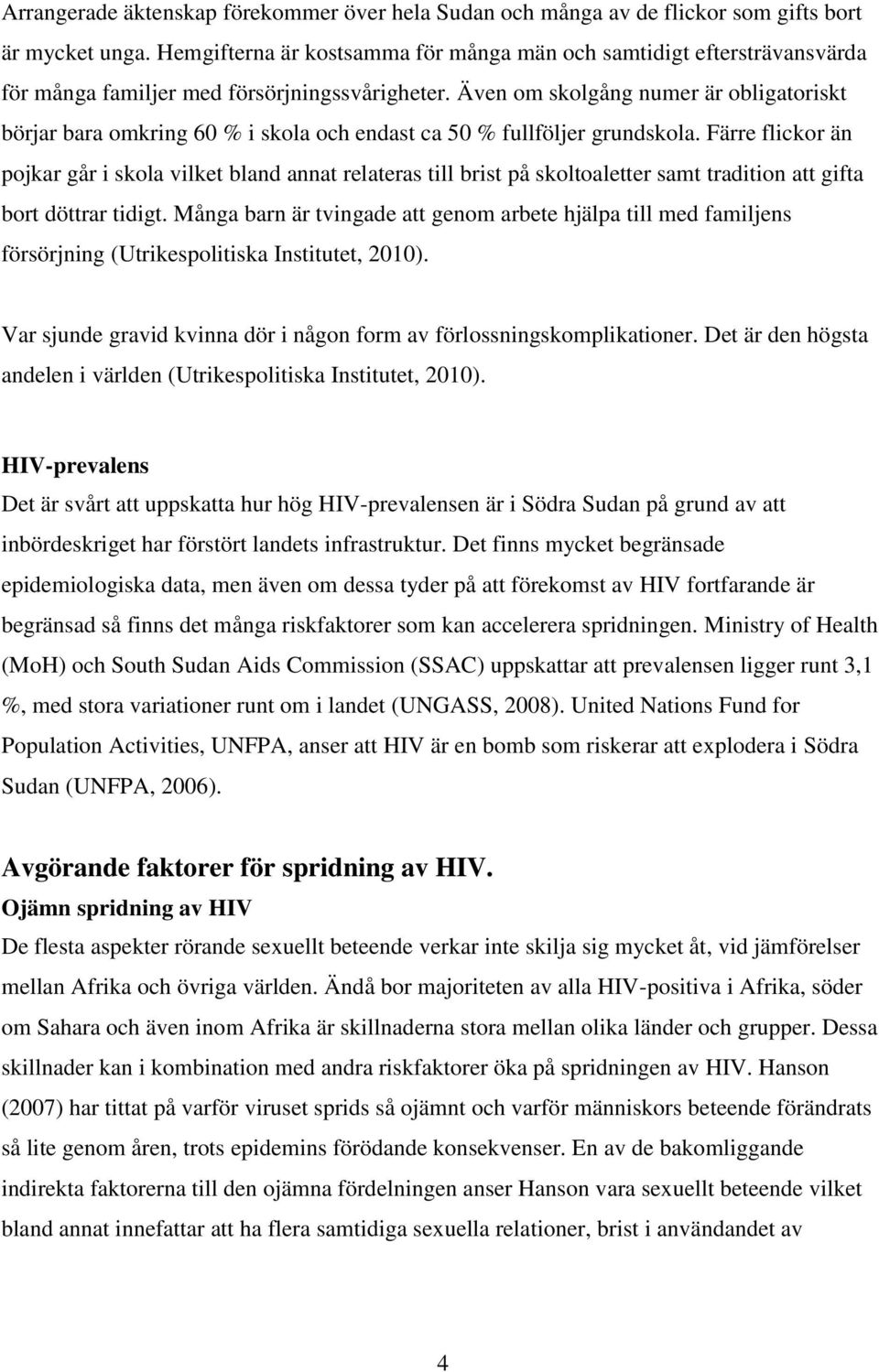 Även om skolgång numer är obligatoriskt börjar bara omkring 60 % i skola och endast ca 50 % fullföljer grundskola.