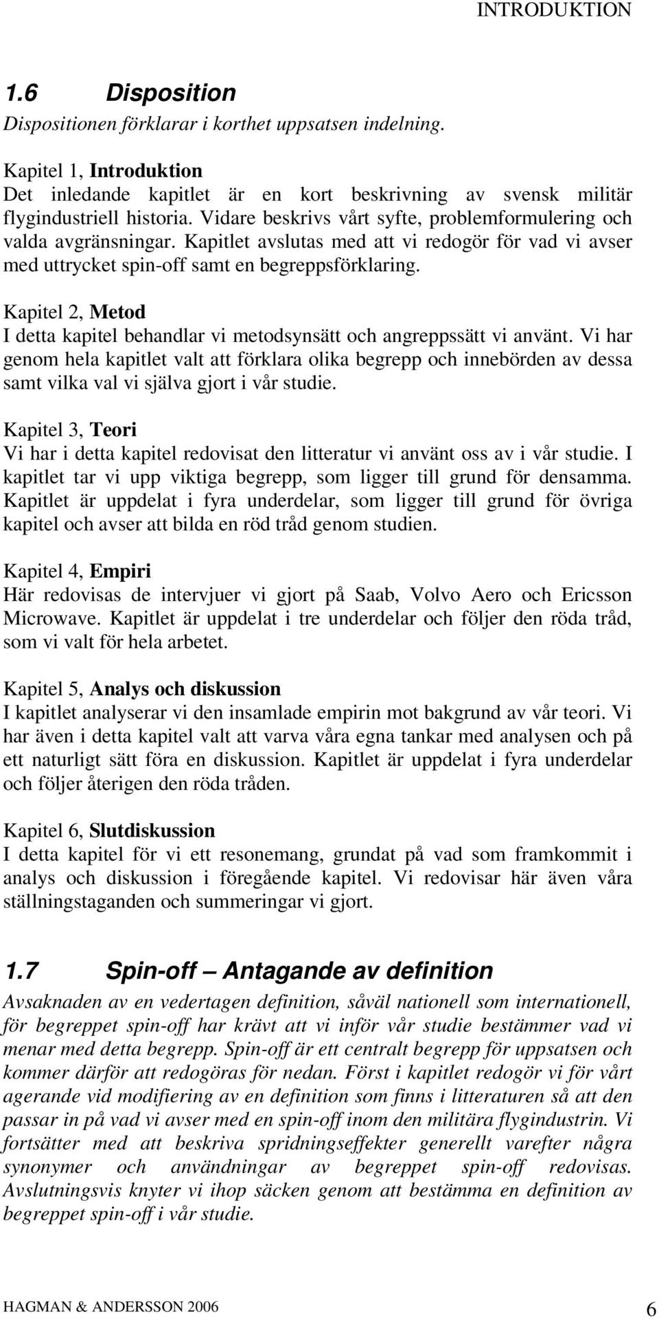 Kapitel 2, Metod I detta kapitel behandlar vi metodsynsätt och angreppssätt vi använt.