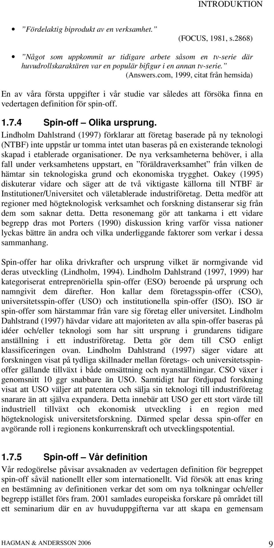 Lindholm Dahlstrand (1997) förklarar att företag baserade på ny teknologi (NTBF) inte uppstår ur tomma intet utan baseras på en existerande teknologi skapad i etablerade organisationer.