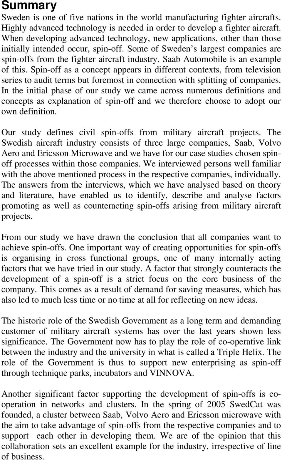 Saab Automobile is an example of this. Spin-off as a concept appears in different contexts, from television series to audit terms but foremost in connection with splitting of companies.