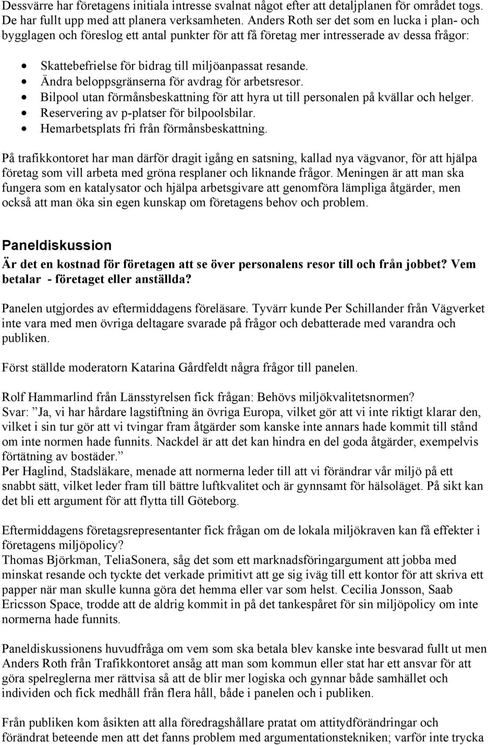 Ändra beloppsgränserna för avdrag för arbetsresor. Bilpool utan förmånsbeskattning för att hyra ut till personalen på kvällar och helger. Reservering av p-platser för bilpoolsbilar.