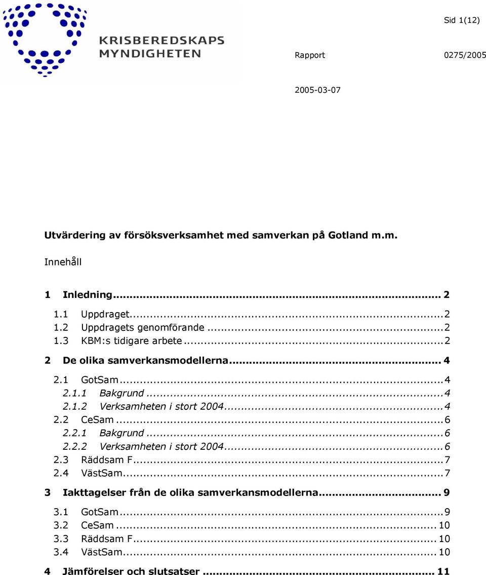 ..4 2.1.2 Verksamheten i stort 2004...4 2.2 CeSam...6 2.2.1 Bakgrund...6 2.2.2 Verksamheten i stort 2004...6 2.3 Räddsam F...7 2.4 VästSam.