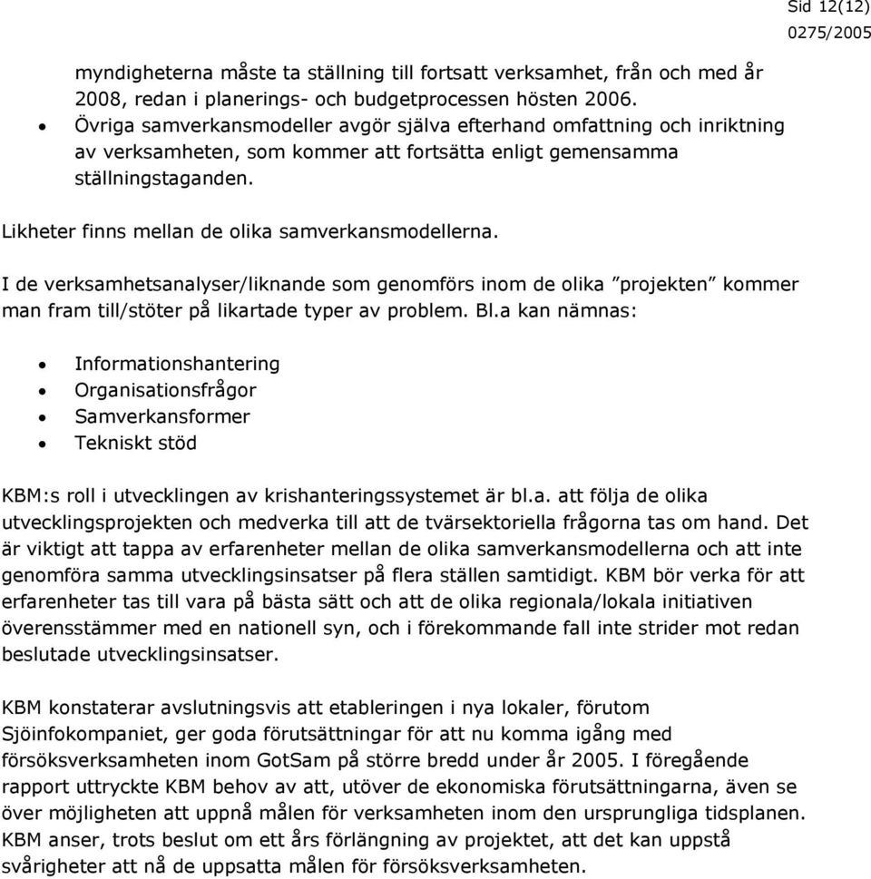 Sid 12(12) Likheter finns mellan de olika samverkansmodellerna. I de verksamhetsanalyser/liknande som genomförs inom de olika projekten kommer man fram till/stöter på likartade typer av problem. Bl.