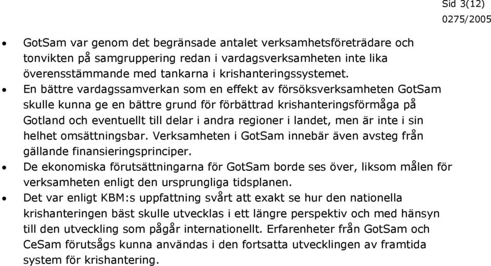 landet, men är inte i sin helhet omsättningsbar. Verksamheten i GotSam innebär även avsteg från gällande finansieringsprinciper.