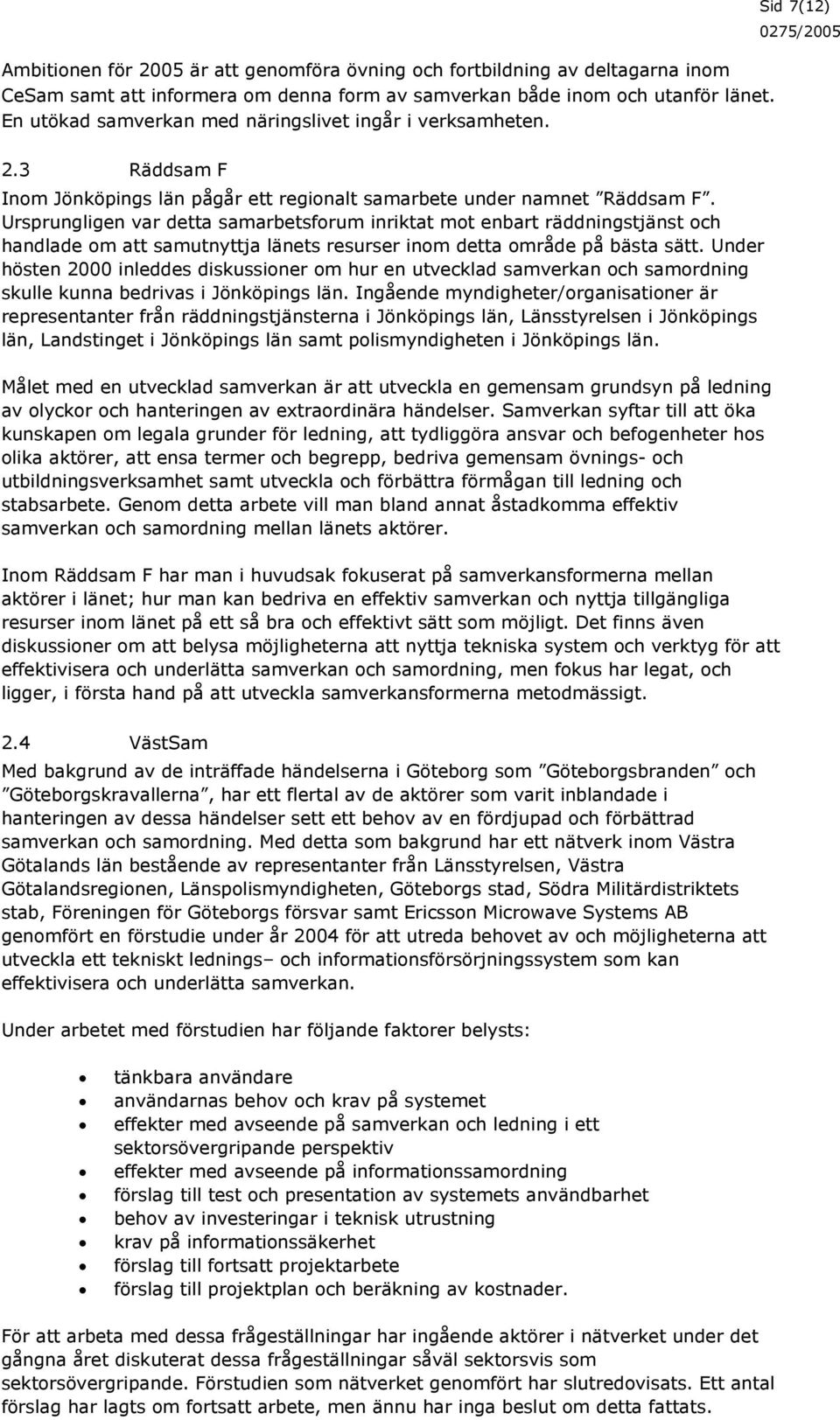 Ursprungligen var detta samarbetsforum inriktat mot enbart räddningstjänst och handlade om att samutnyttja länets resurser inom detta område på bästa sätt.