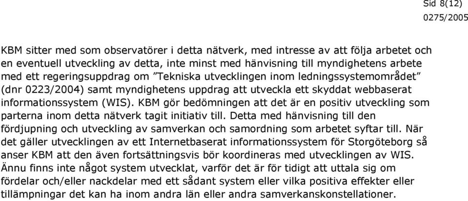 KBM gör bedömningen att det är en positiv utveckling som parterna inom detta nätverk tagit initiativ till.