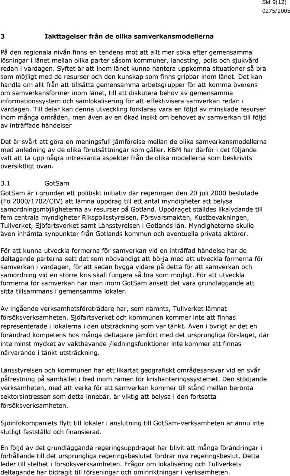 Det kan handla om allt från att tillsätta gemensamma arbetsgrupper för att komma överens om samverkansformer inom länet, till att diskutera behov av gemensamma informationssystem och samlokalisering