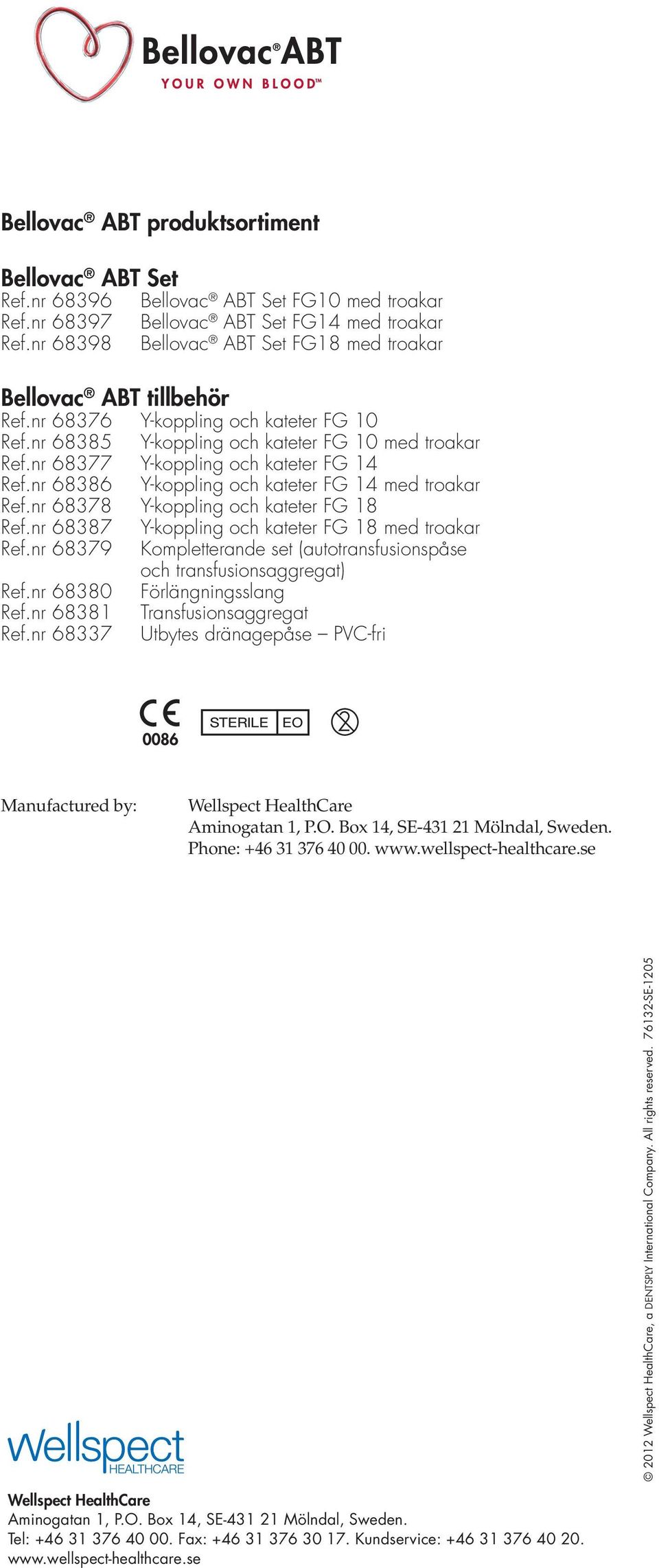 nr Y-koppling och kateter FG Ref.nr Y-koppling och kateter FG med troakar Ref.nr 9 Kompletterande set (autotransfusionspåse och transfusionsaggregat) Ref.nr 0 Förlängningsslang Ref.