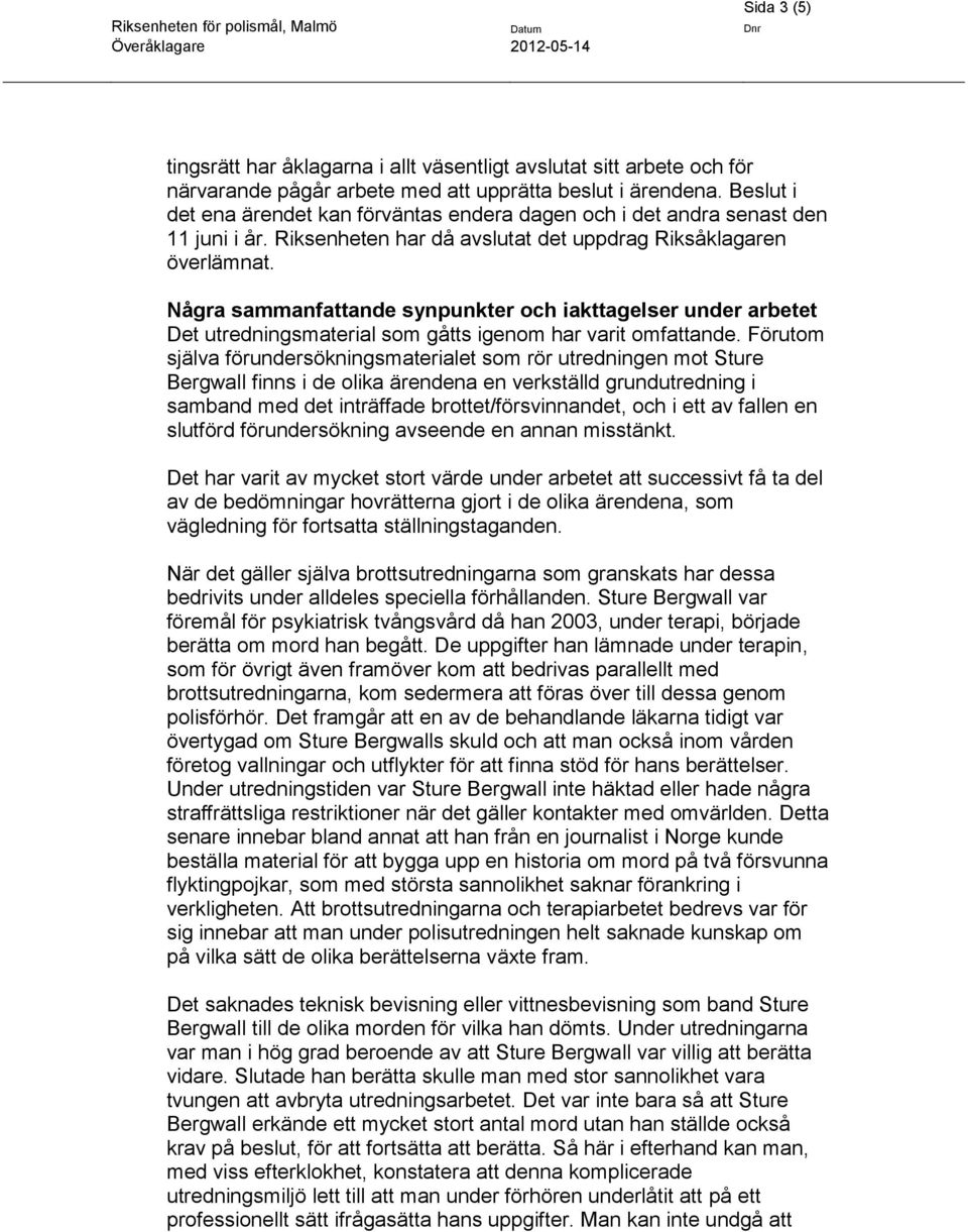 Några sammanfattande synpunkter och iakttagelser under arbetet Det utredningsmaterial som gåtts igenom har varit omfattande.