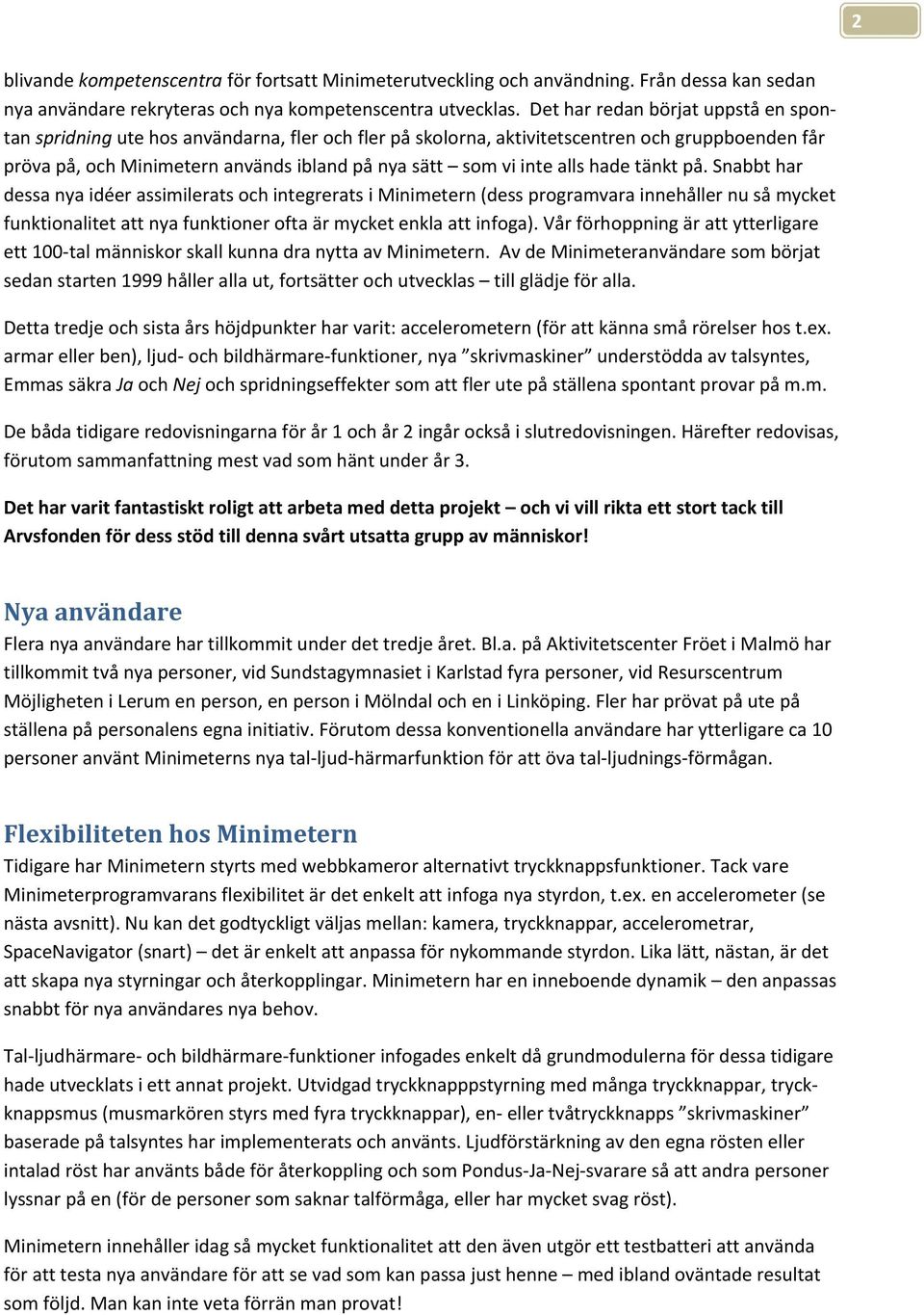 alls hade tänkt på. Snabbt har dessa nya idéer assimilerats och integrerats i Minimetern (dess programvara innehåller nu så mycket funktionalitet att nya funktioner ofta är mycket enkla att infoga).