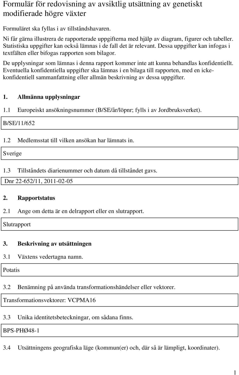 Dessa uppgifter kan infogas i textfälten eller bifogas rapporten som bilagor. De upplysningar som lämnas i denna rapport kommer inte att kunna behandlas konfidentiellt.