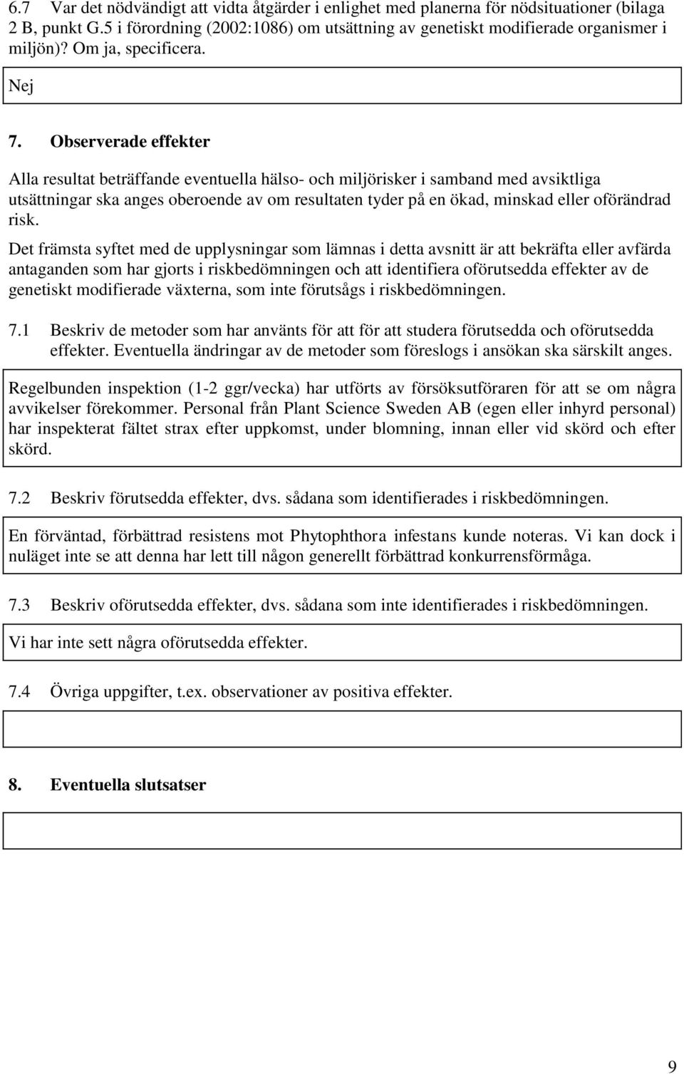 Observerade effekter Alla resultat beträffande eventuella hälso- och miljörisker i samband med avsiktliga utsättningar ska anges oberoende av om resultaten tyder på en ökad, minskad eller oförändrad