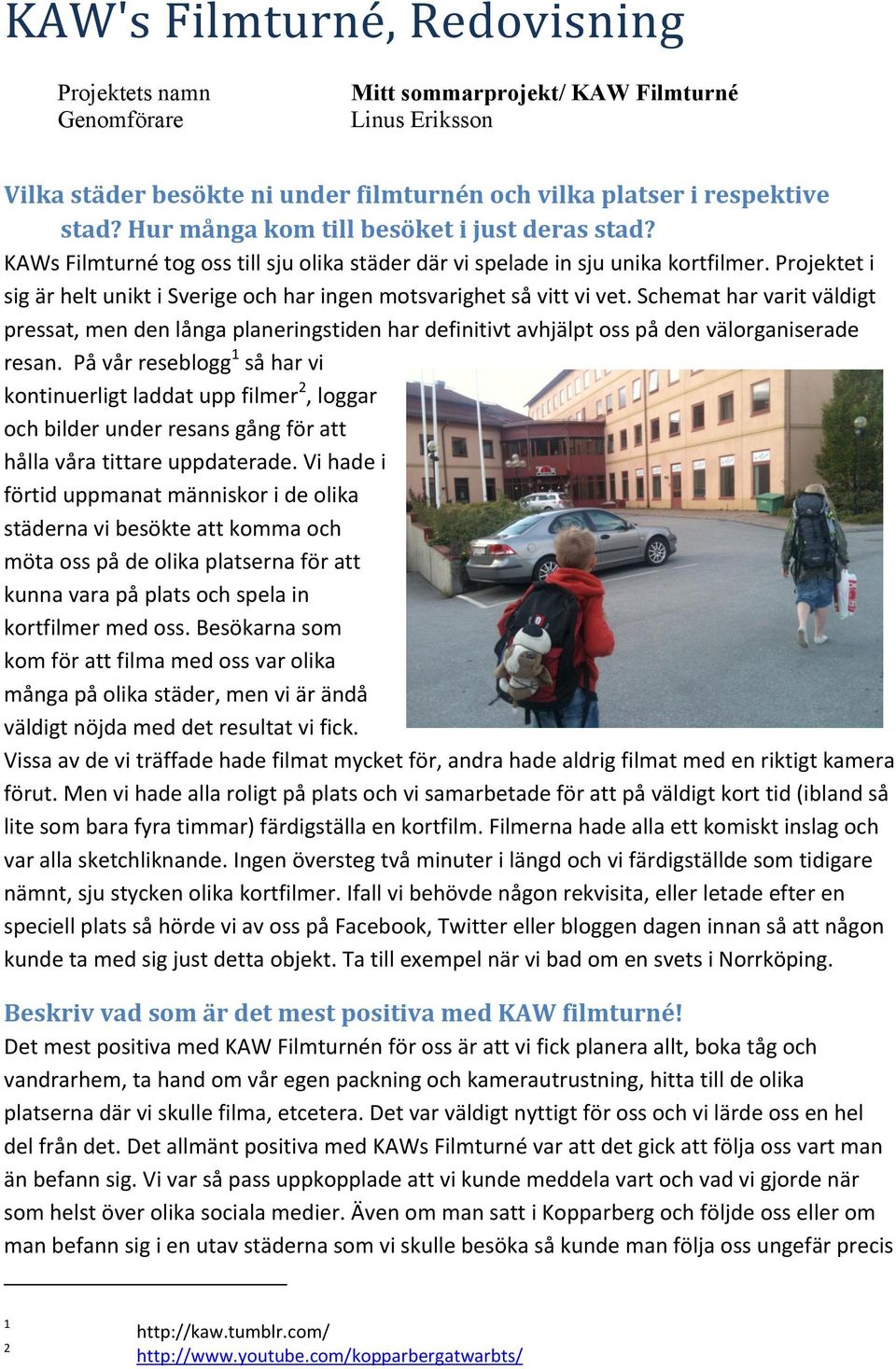 Projektet i sig är helt unikt i Sverige och har ingen motsvarighet så vitt vi vet.