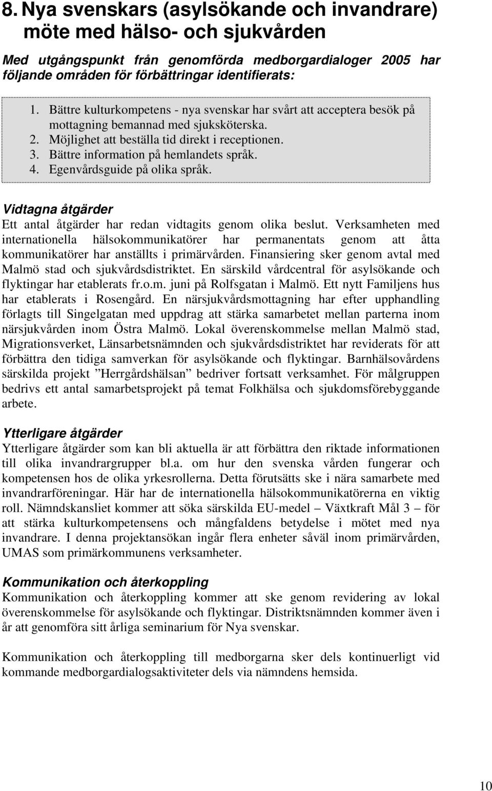 Verksamheten med internationella hälsokommunikatörer har permanentats genom att åtta kommunikatörer har anställts i primärvården. Finansiering sker genom avtal med Malmö stad och sjukvårdsdistriktet.