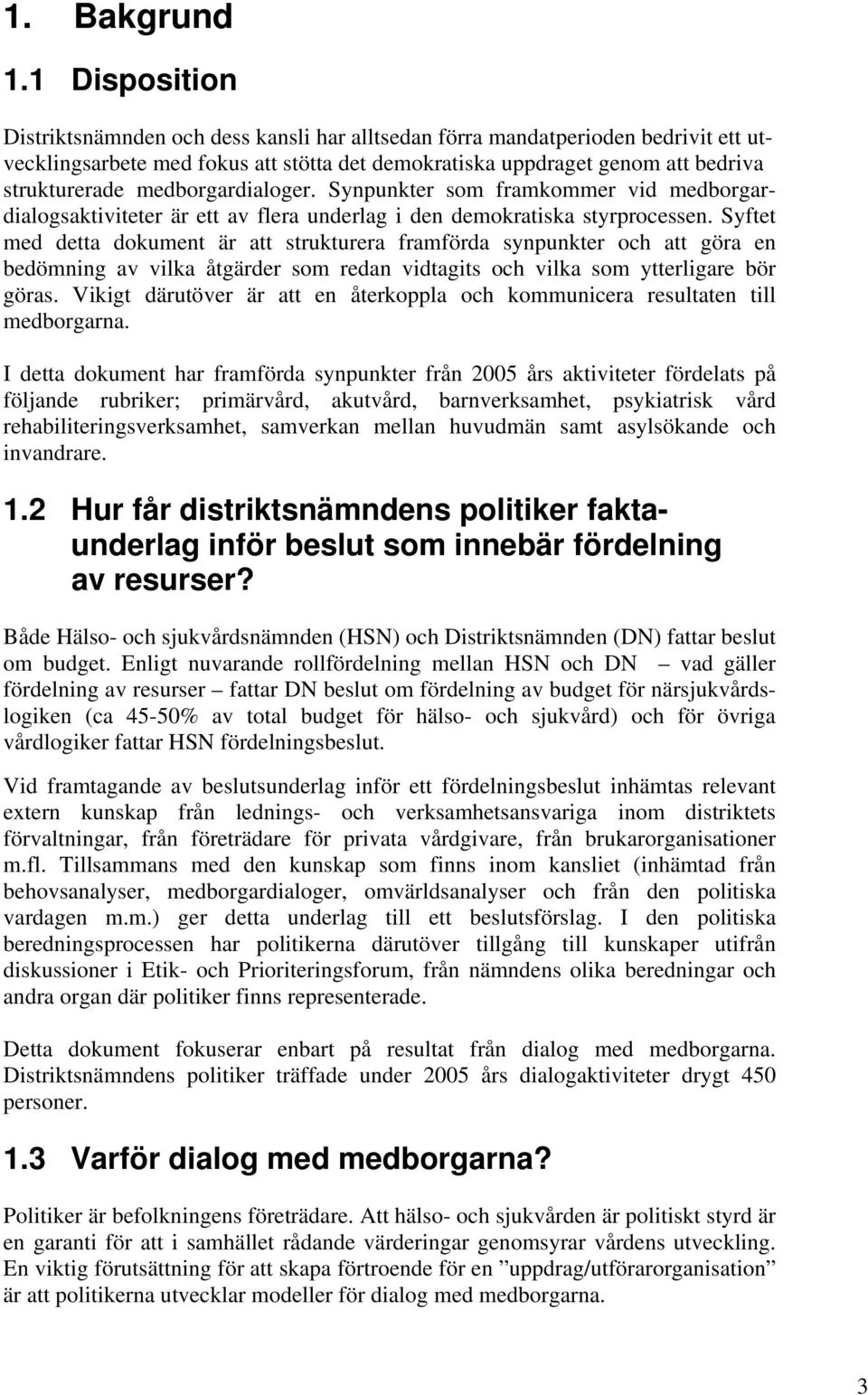 medborgardialoger. Synpunkter som framkommer vid medborgardialogsaktiviteter är ett av flera underlag i den demokratiska styrprocessen.