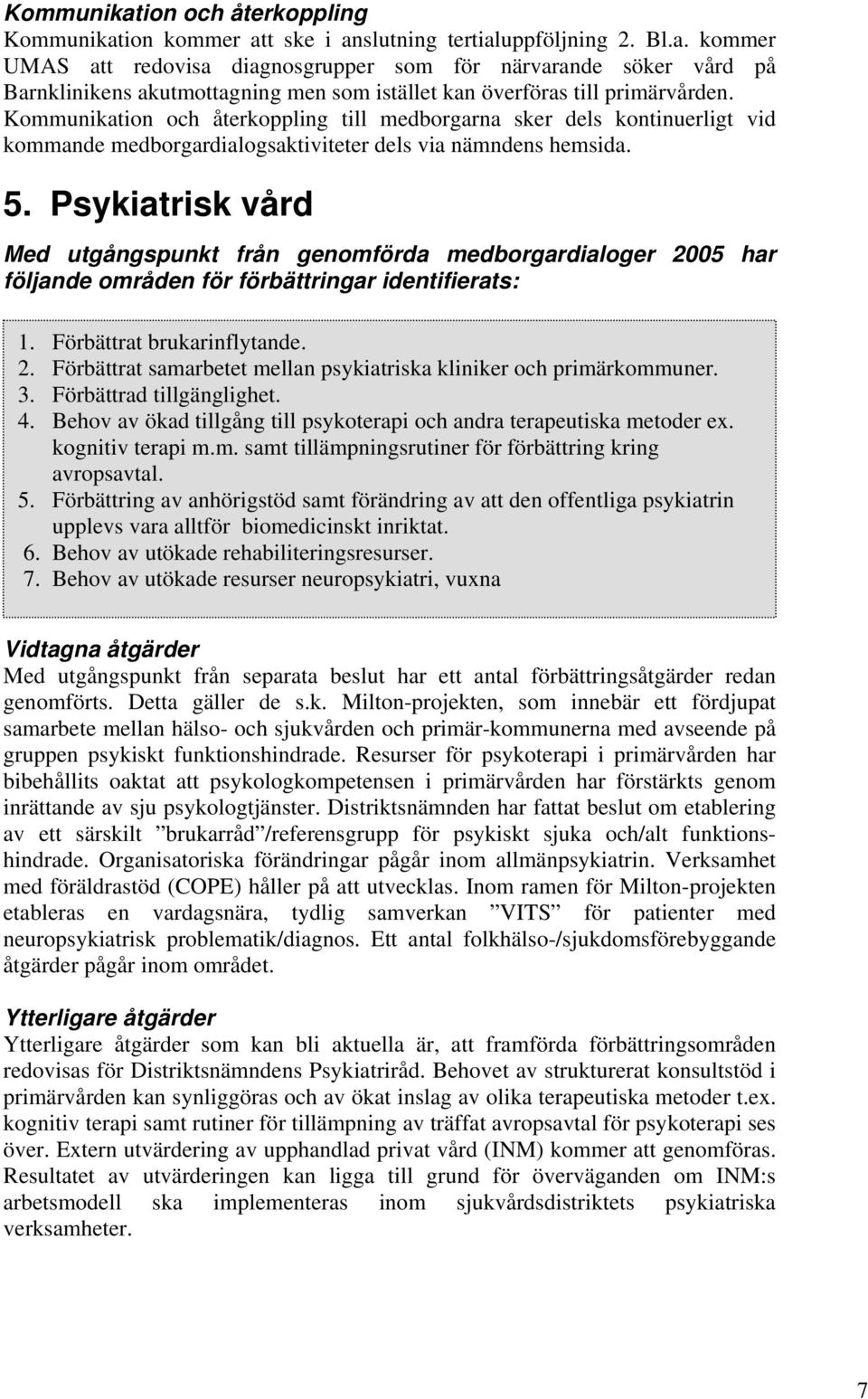 Förbättrat samarbetet mellan psykiatriska kliniker och primärkommuner. 3. Förbättrad tillgänglighet. 4. Behov av ökad tillgång till psykoterapi och andra terapeutiska metoder ex. kognitiv terapi m.m. samt tillämpningsrutiner för förbättring kring avropsavtal.