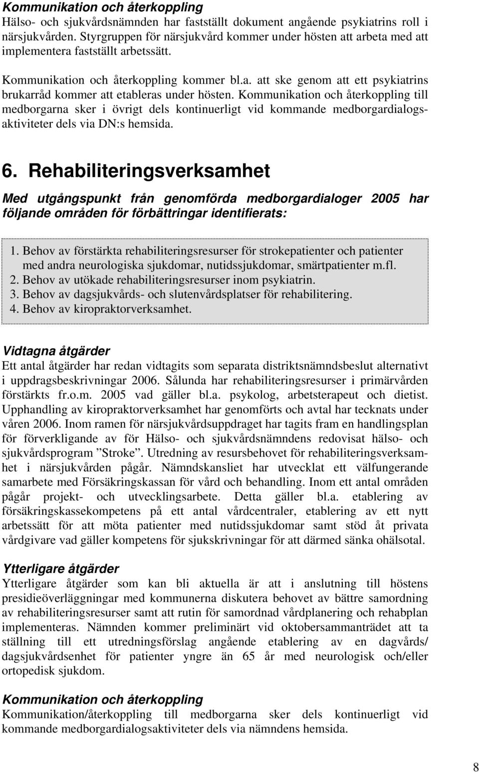 Kommunikation och återkoppling till medborgarna sker i övrigt dels kontinuerligt vid kommande medborgardialogsaktiviteter dels via DN:s hemsida. 6. Rehabiliteringsverksamhet 1.