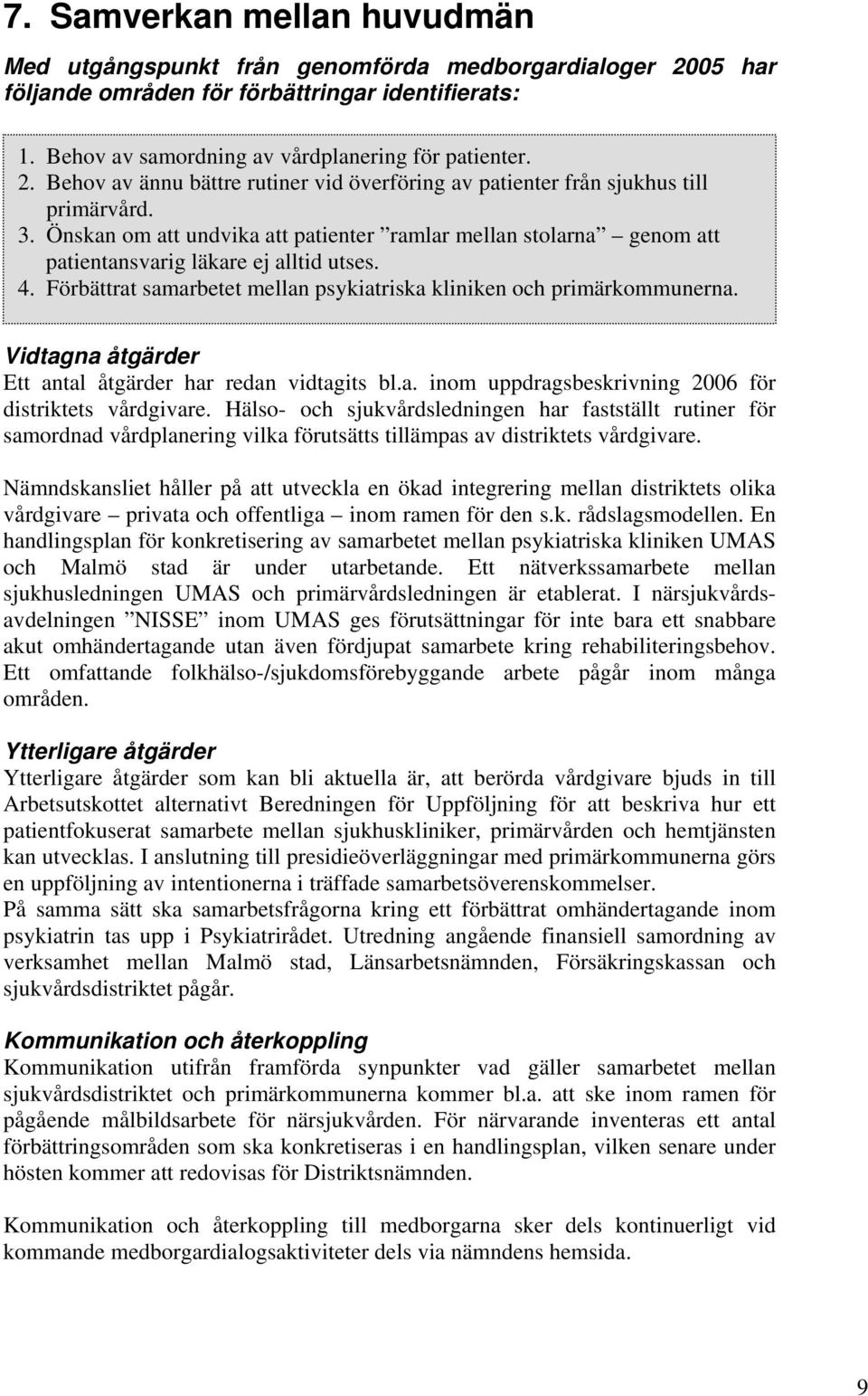 Ett antal åtgärder har redan vidtagits bl.a. inom uppdragsbeskrivning 2006 för distriktets vårdgivare.