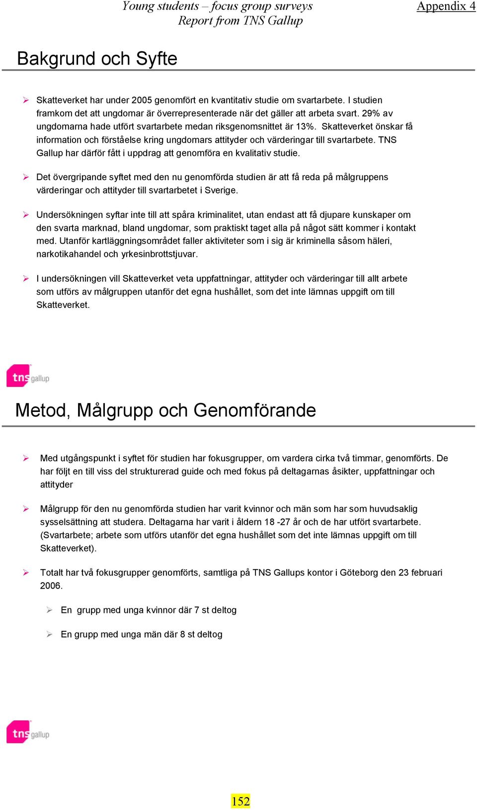 Skatteverket önskar få information och förståelse kring ungdomars attityder och värderingar till svartarbete. TNS Gallup har därför fått i uppdrag att genomföra en kvalitativ studie.