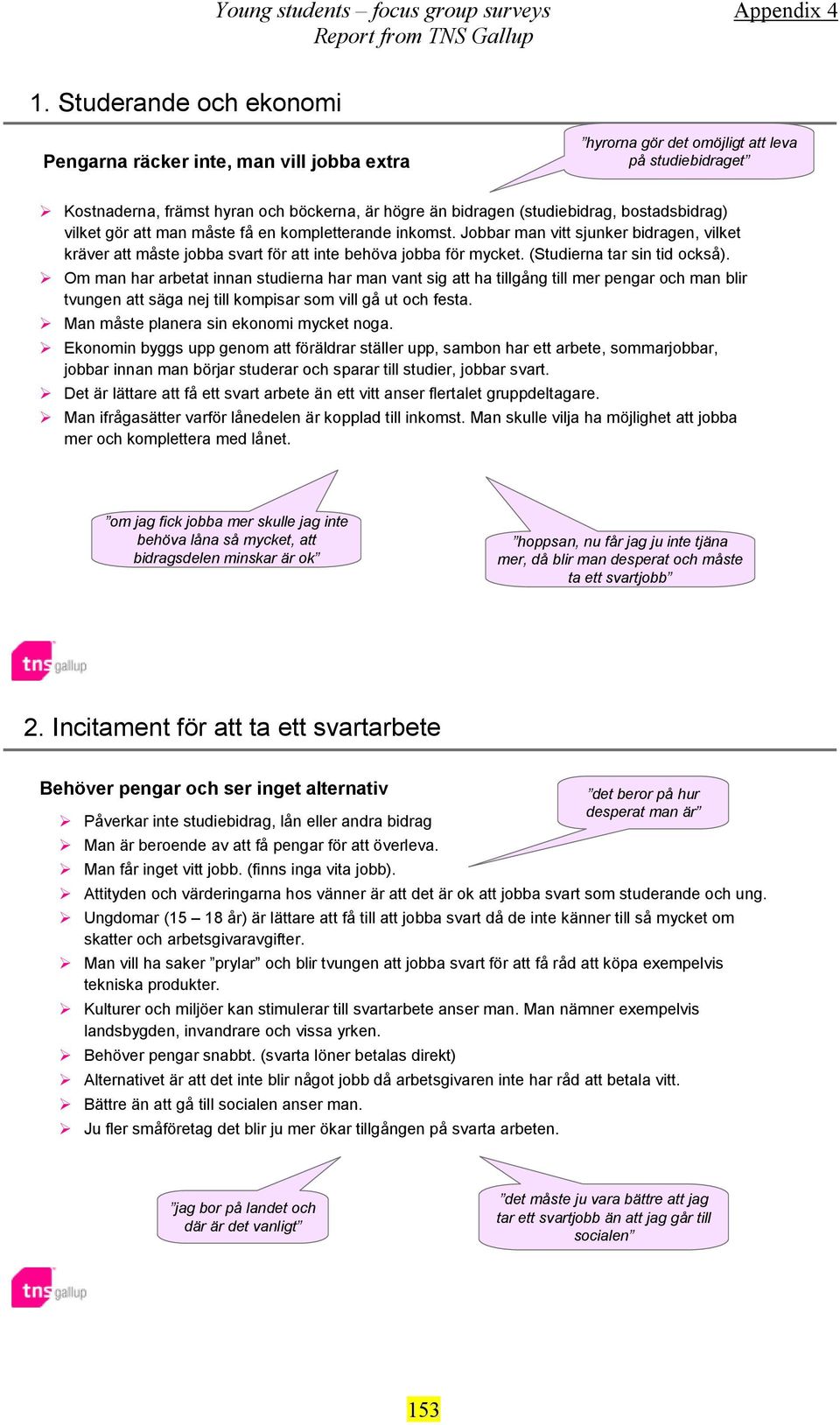 (Studierna tar sin tid också). Om man har arbetat innan studierna har man vant sig att ha tillgång till mer pengar och man blir tvungen att säga nej till kompisar som vill gå ut och festa.