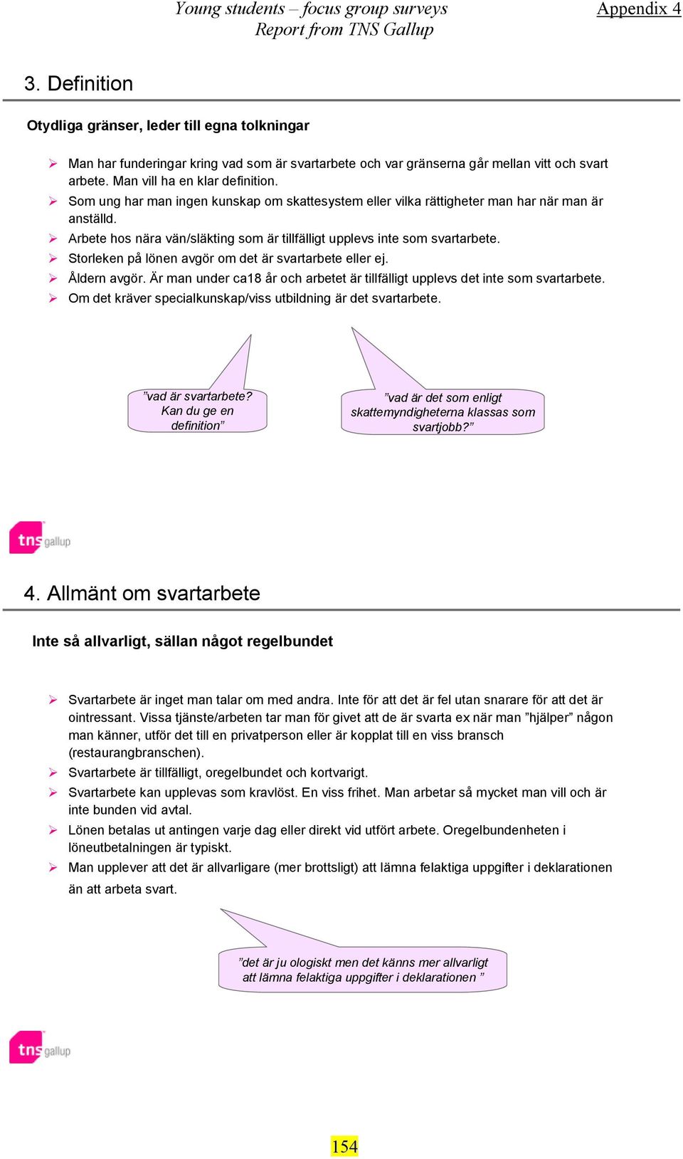 Storleken på lönen avgör om det är svartarbete eller ej. Åldern avgör. Är man under ca18 år och arbetet är tillfälligt upplevs det inte som svartarbete.