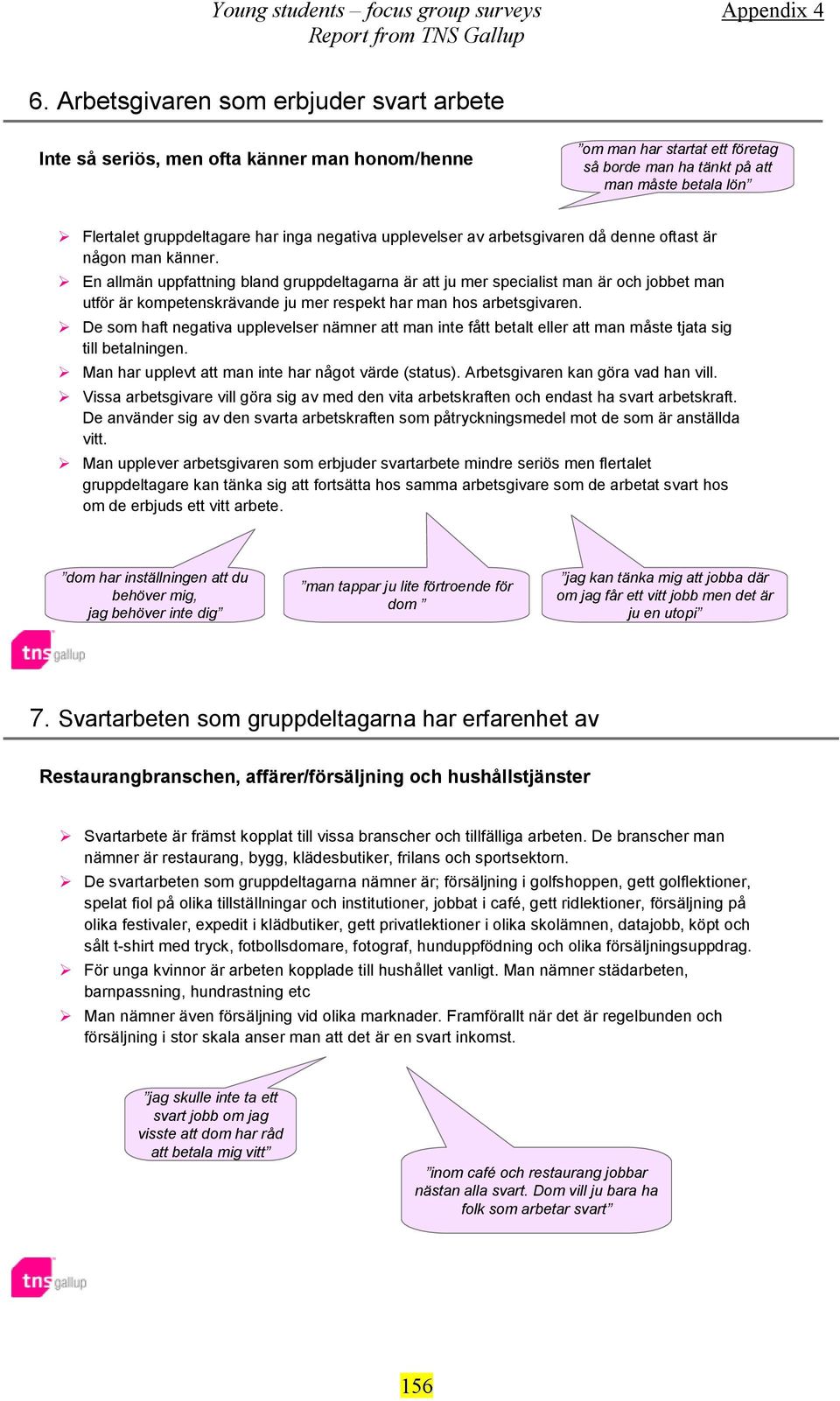 En allmän uppfattning bland gruppdeltagarna är att ju mer specialist man är och jobbet man utför är kompetenskrävande ju mer respekt har man hos arbetsgivaren.