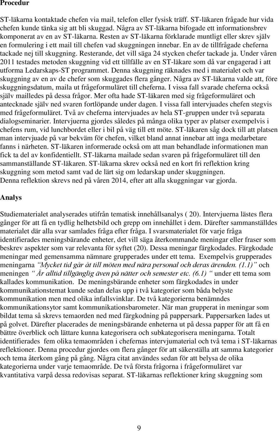 Resten av ST-läkarna förklarade muntligt eller skrev själv en formulering i ett mail till chefen vad skuggningen innebar. En av de tillfrågade cheferna tackade nej till skuggning.