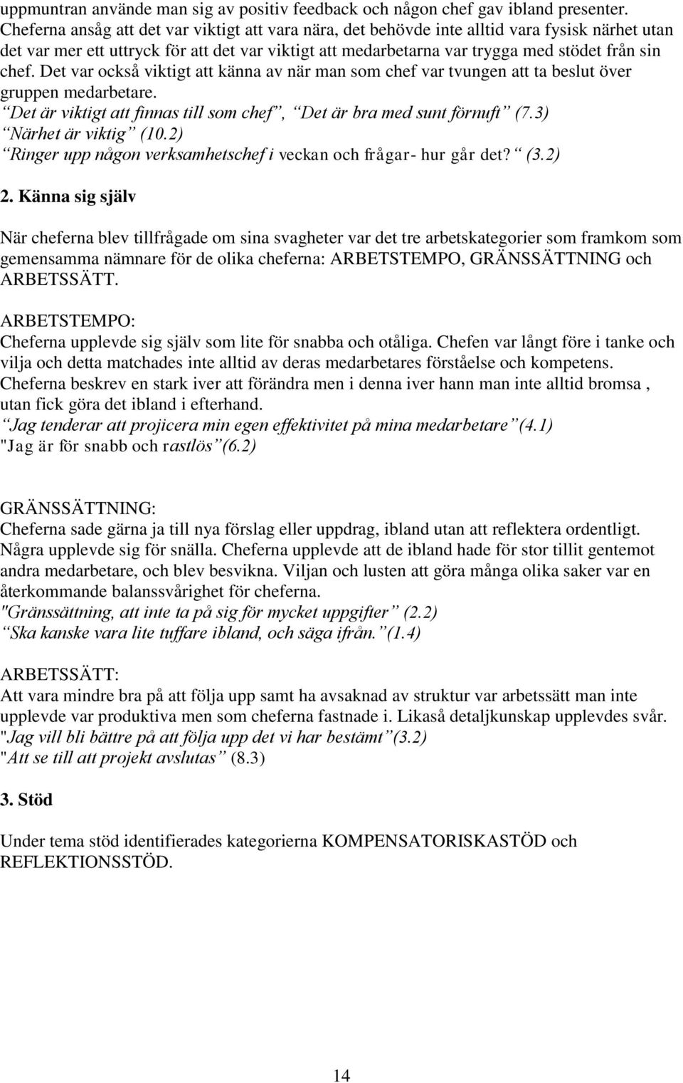 Det var också viktigt att känna av när man som chef var tvungen att ta beslut över gruppen medarbetare. Det är viktigt att finnas till som chef, Det är bra med sunt förnuft (7.3) Närhet är viktig (10.