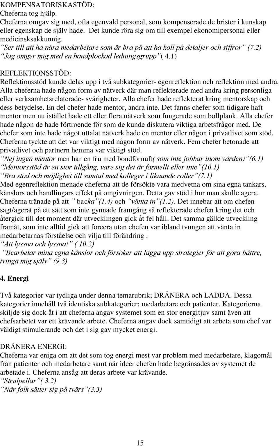 2) Jag omger mig med en handplockad ledningsgrupp ( 4.1) REFLEKTIONSSTÖD: Reflektionsstöd kunde delas upp i två subkategorier- egenreflektion och reflektion med andra.