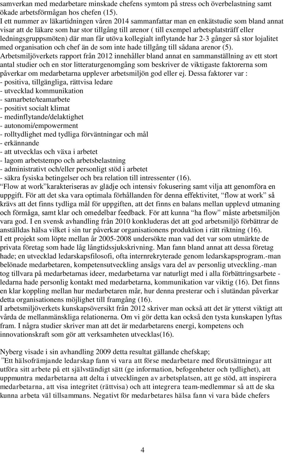 ledningsgruppsmöten) där man får utöva kollegialt inflytande har 2-3 gånger så stor lojalitet med organisation och chef än de som inte hade tillgång till sådana arenor (5).