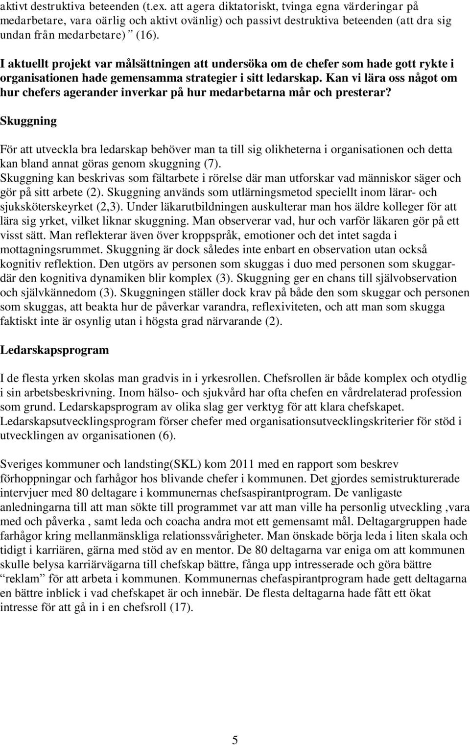 I aktuellt projekt var målsättningen att undersöka om de chefer som hade gott rykte i organisationen hade gemensamma strategier i sitt ledarskap.