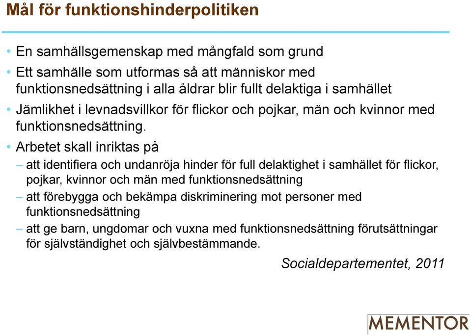 Arbetet skall inriktas på att identifiera och undanröja hinder för full delaktighet i samhället för flickor, pojkar, kvinnor och män med funktionsnedsättning att