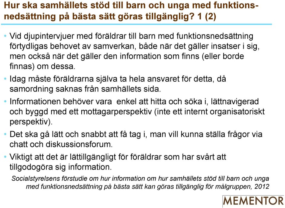 (eller borde finnas) om dessa. Idag måste föräldrarna själva ta hela ansvaret för detta, då samordning saknas från samhällets sida.