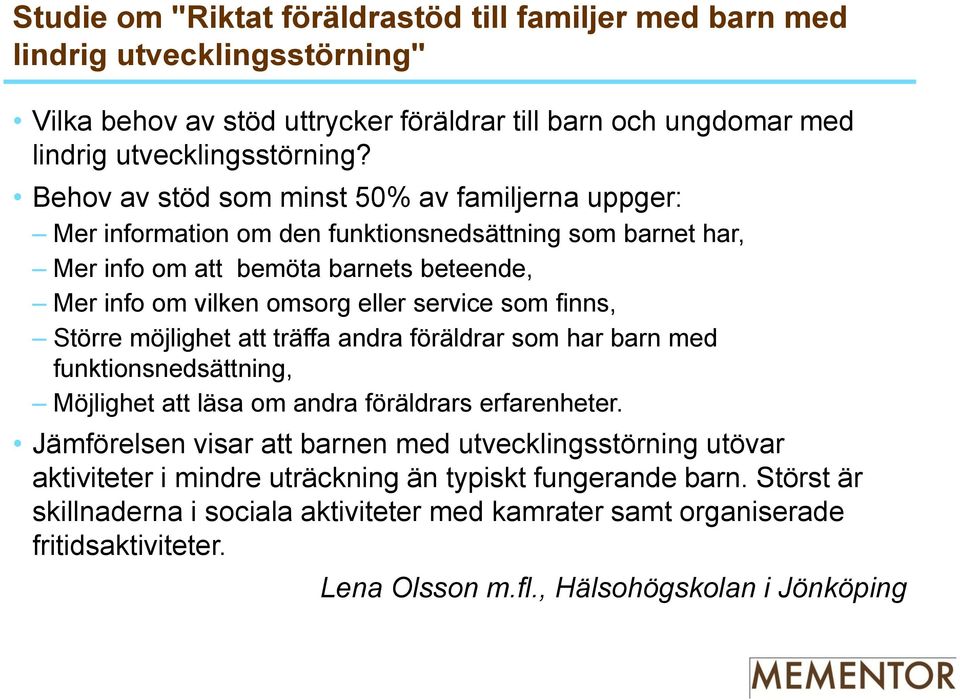 finns, Större möjlighet att träffa andra föräldrar som har barn med funktionsnedsättning, Möjlighet att läsa om andra föräldrars erfarenheter.