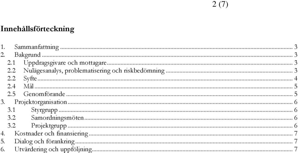 5 Genomförande... 5 3. Projektorganisation... 6 3.1 Styrgrupp... 6 3.2 Samordningsmöten... 6 3.2 Projektgrupp.