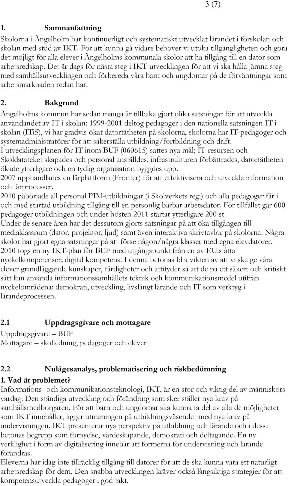 Det är dags för nästa steg i IKT-utvecklingen för att vi ska hålla jämna steg med samhällsutvecklingen och förbereda våra barn och ungdomar på de förväntningar som arbetsmarknaden redan har. 2.