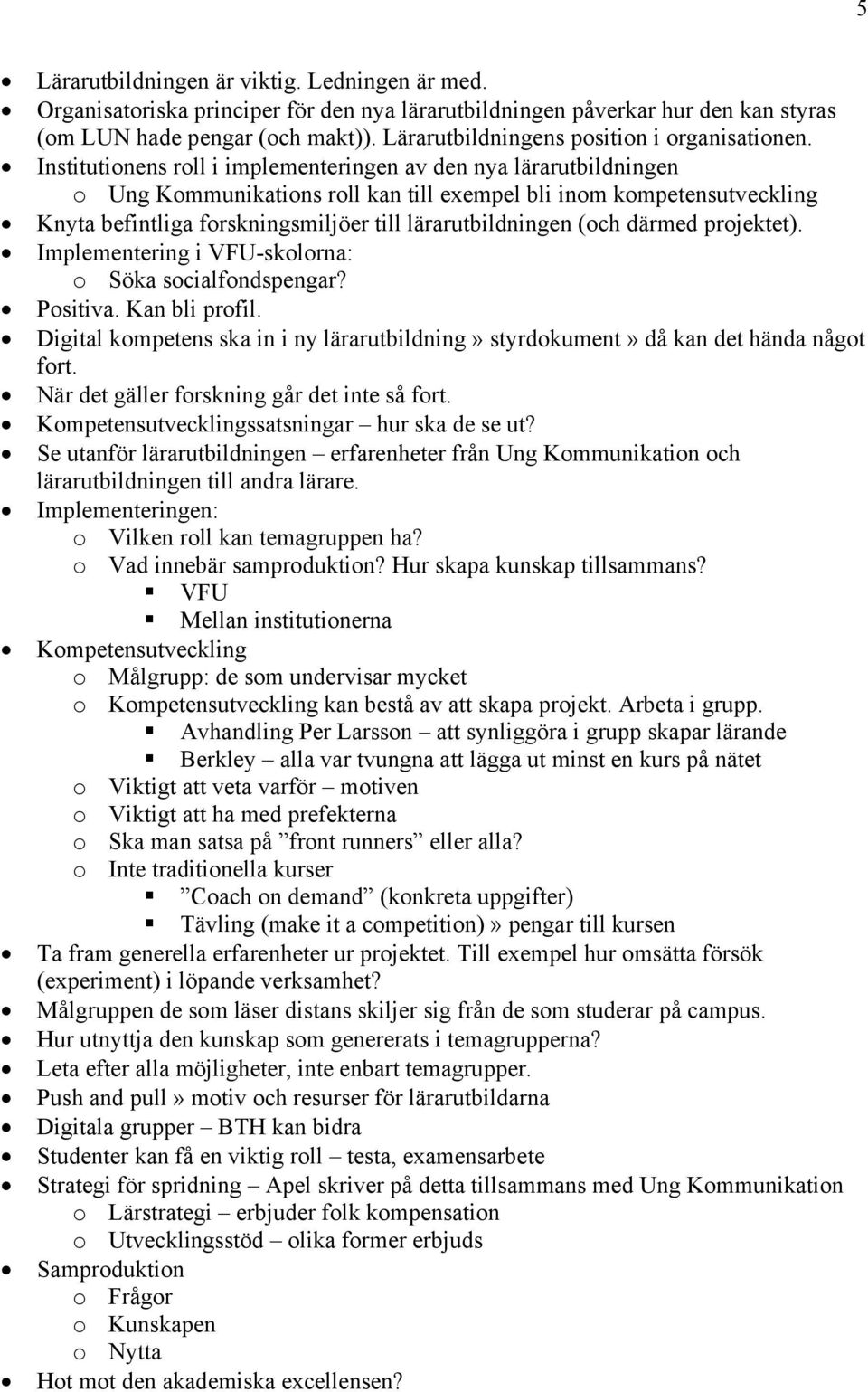 Institutionens roll i implementeringen av den nya lärarutbildningen o Ung Kommunikations roll kan till exempel bli inom kompetensutveckling Knyta befintliga forskningsmiljöer till lärarutbildningen