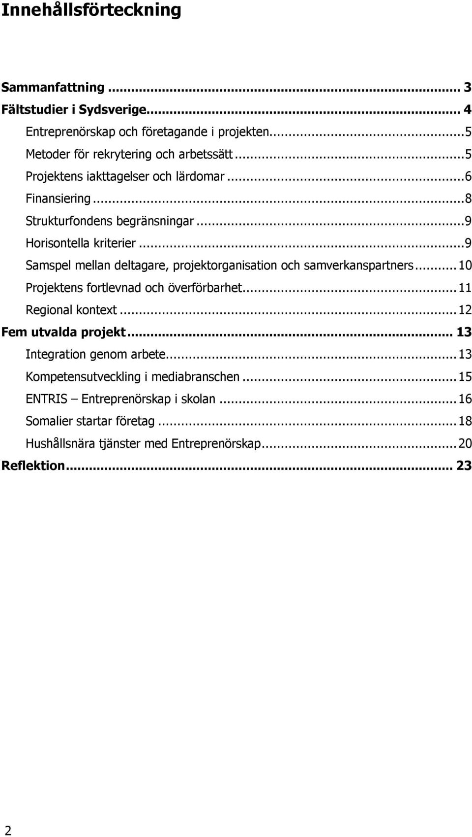 .. 9 Samspel mellan deltagare, projektorganisation och samverkanspartners... 10 Projektens fortlevnad och överförbarhet... 11 Regional kontext... 12 Fem utvalda projekt.