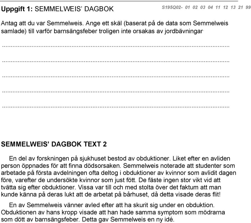 SEMMELWEIS DAGBOK TEXT 2 En del av forskningen på sjukhuset bestod av obduktioner. Liket efter en avliden person öppnades för att finna dödsorsaken.