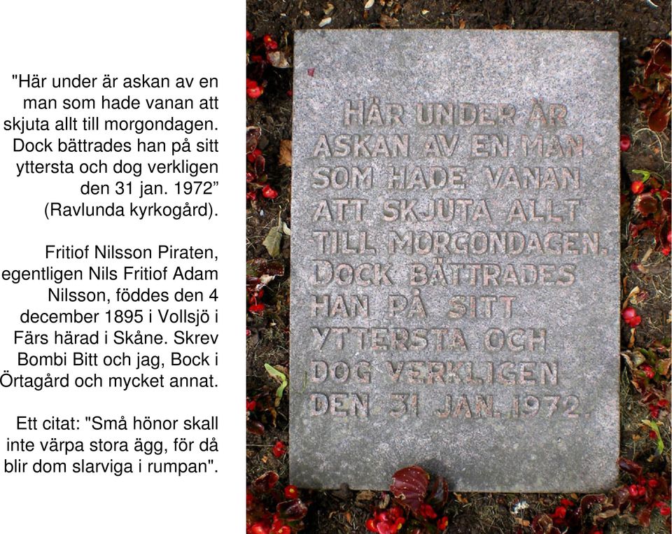 Fritiof Nilsson Piraten, egentligen Nils Fritiof Adam Nilsson, föddes den 4 december 1895 i Vollsjö i Färs